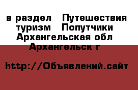  в раздел : Путешествия, туризм » Попутчики . Архангельская обл.,Архангельск г.